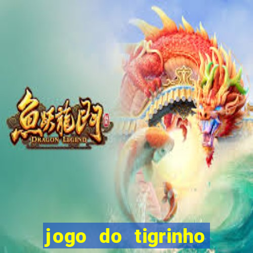 jogo do tigrinho sem depositar nada